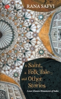 A Saint, A Folk Tale and Other Stories: Lesser-known Monuments of India 9355200854 Book Cover