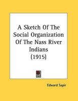 A Sketch of the Social Organization of the Nass River Indians 0548614199 Book Cover