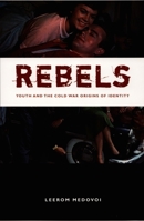 Rebels: Youth and the Cold War Origins of Identity (New Americanists) 0822336928 Book Cover