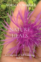 Nature Heals: Letting Go of Self Limiting Beliefs 1527282570 Book Cover