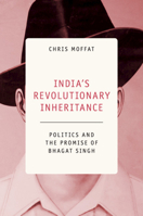 India's Revolutionary Inheritance: Politics and the Promise of Bhagat Singh 1108739016 Book Cover