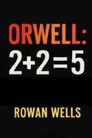 ORWELL:2+2=5: Orwell: 2+2=5 – The Fight for Truth in an Age of Control B0FS1D2F9K Book Cover