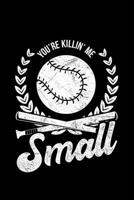 You're Killin' Me Small: Lined A5 Notebook for You're Killin' Me Journal 1701898039 Book Cover