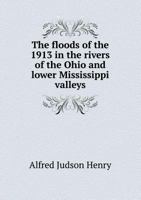 The Floods of 1913 in the Rivers of the Ohio and Lower Mississippi Valleys: Bulletin Z 1017500835 Book Cover
