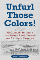 Unfurl Those Colors!: McClellan, Sumner, and the Second Army Corps in the Antietam Campaign 0817361626 Book Cover