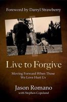 Live to Forgive: Moving Forward When Those We Love Hurt Us 0998393541 Book Cover