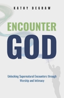 Encounter God: Unlocking Supernatural Encounters Through Worship & Intimacy B0FDGJWBS8 Book Cover