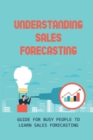 Understanding Sales Forecasting: Guide For Busy People To Learn Sales Forecasting: Advantages Of Sales Forecasting null Book Cover