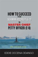 How to Succeed from Seaman Recruit (E-1) to Master Chief Petty Officer 1984534742 Book Cover