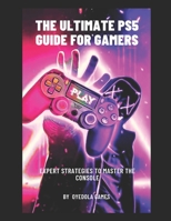 The Ultimate Ps5 Guide for Gamers: : Expert Strategies to Master the Console B0BRPQ2Y1R Book Cover