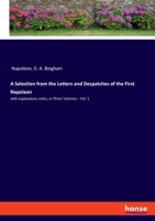A Selection from the Letters and Despatches of the First Napolean: with explanatory notes, in Three Volumes - Vol. 1 3348043409 Book Cover