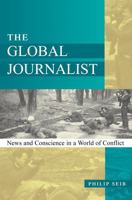 The Global Journalist: News and Conscience in a World of Conflict 0742511022 Book Cover