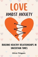 Love amidst Anxiety: How to Build Healthy Relationships in Uncertain Times B0CQ1YF97H Book Cover