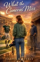 What the Cameras Miss: A Football Romance B0GSXV14DX Book Cover