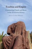 Eusebius and Empire: Constructing Church and Rome in the Ecclesiastical History 1108474071 Book Cover