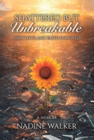 Shattered but Unbreakable: How Love and Faith Survived 1637659245 Book Cover