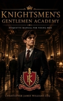 Knightsmen's Gentlemen Academy: Etiquette Manual for Young Men B0H3P9DJ57 Book Cover