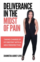 Deliverance in the Midst of Pain: Taking Charge of my Destiny with a new Perspective 169698145X Book Cover