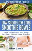 Low-Sugar Low-Carb Smoothie Bowls: Easy & Tasty Breakfast & Snack Recipes for a Healthy Lifestyle & Natural Weight Loss (Alkaline Keto Diet) 1913575314 Book Cover