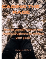 CAGING THE RAGE: How to use self control and mental toughness to achieve your goals B0CH2B9668 Book Cover