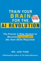 Train Your Brain for the AI Revolution: The Proven 4-Step System to Become Irreplaceable (No Tech Skills Required) (Practical Brain Science for Success) 1068429712 Book Cover