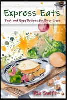 Express Eats: Fast and Easy Recipes for Busy Lives B0CPV66T1H Book Cover