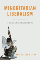 Minoritarian Liberalism: A Travesti Life in a Brazilian Favela 0226818276 Book Cover