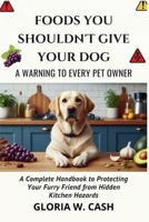 FOODS YOU SHOULDN'T GIVE YOUR DOG: A WARNING TO EVERY PET OWNER: A Complete Handbook to Protecting Your Furry Friend from Hidden Kitchen Hazards B0G6WYHBZH Book Cover