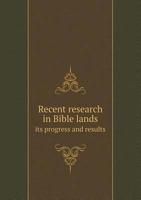 Recent Research In Bible Lands: Its Progress And Results 116698978X Book Cover