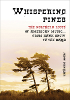 Whispering Pines: The Northern Roots of American Music . . . from Hank Snow to The Band 1550228749 Book Cover