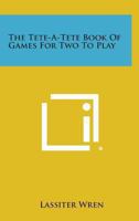 The Tete-A-Tete Book Of Games For Two To Play 0548452024 Book Cover