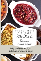 The Complete Air Fryer Side Dish & Dinner Cookbook: Tasty And Easy Air Fryer Side Dish & Dinner Recipes 1801452210 Book Cover