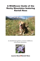 A Wildflower Guide of the Rocky Mountains featuring Ravioli Ross: An identification guide to common wildflowers of the Rocky Mountains. 0578925591 Book Cover