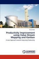 Productivity Improvement using Value Stream Mapping and Kanban: A Lean Approach towards Improving Productivity 3848493683 Book Cover