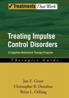Treating Impulse Control Disorders: A Cognitive-Behavioral Therapy Program, Therapist Guide (Treatments That Work) 0199738793 Book Cover