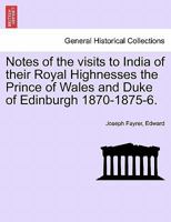 Notes of the Visits to India of Their Royal Highnesses the Prince of Wales and the Duke of Edinburgh 1870-1875 0469752130 Book Cover