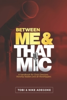Between Me & That MIC: A handbook for Choir directors, Worship leaders and all Worshippers B08TQDLYY7 Book Cover