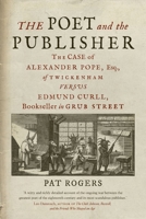 The Poet and the Publisher: The Case of Alexander Pope, Esq., of Twickenham versus Edmund Curll, Bookseller in Grub Street 1789144167 Book Cover