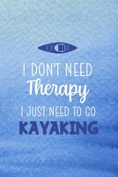 I Don't Need Therapy I Just Need To Go Kayaking: All Purpose 6x9 Blank Lined Notebook Journal Way Better Than A Card Trendy Unique Gift Blue Texture Kayak 1706059299 Book Cover