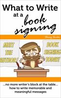 What to Write at a Book Signing: No More Writer's Block at the Table | How to Write Memorable & Meaningful Messages 1944780009 Book Cover