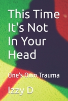 This Time It's Not In Your Head: One's Own Trauma B0FKD1LNJF Book Cover