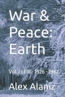 War & Peace: Earth: Vol. I of III - 1926 - 1962 B08C958CWV Book Cover