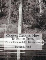 Canvas Canoes: How to Build Them : With a Plan and All Dimensions 1717367550 Book Cover