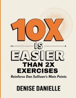 10X Is Easier Than 2X Exercises: Reinforce Dan Sullivan's Main Points B0FF2TV39Y Book Cover