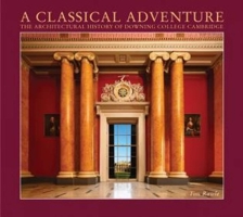 A Classical Adventure: The Architectural History of Downing College, Cambridge 0957286740 Book Cover