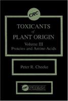 Toxicants of Plant Origin: Proteins & Amino Acids, Volume III 0849369924 Book Cover