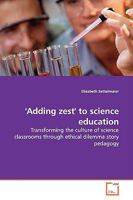 'Adding zest' to science education: Transforming the culture of science classrooms through ethical dilemma story pedagogy 3639132904 Book Cover
