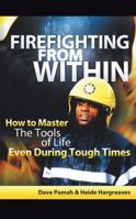 Firefighting from Within: How to Master the Tools of Life Even During Tough Times 145258978X Book Cover