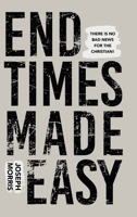 End Times Made Easy: There Is No Bad News for the Christian! 1680317024 Book Cover