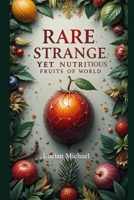 Rare, Strange, yet Nutritious Fruits of the World. B0F47VCPY7 Book Cover